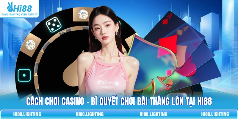 Cách Chơi Casino - Bí Quyết Chơi Bài Thắng Lớn Tại Hi88 Cách Chơi Casino - Bí Quyết Chơi Bài Thắng Lớn Tại HI88