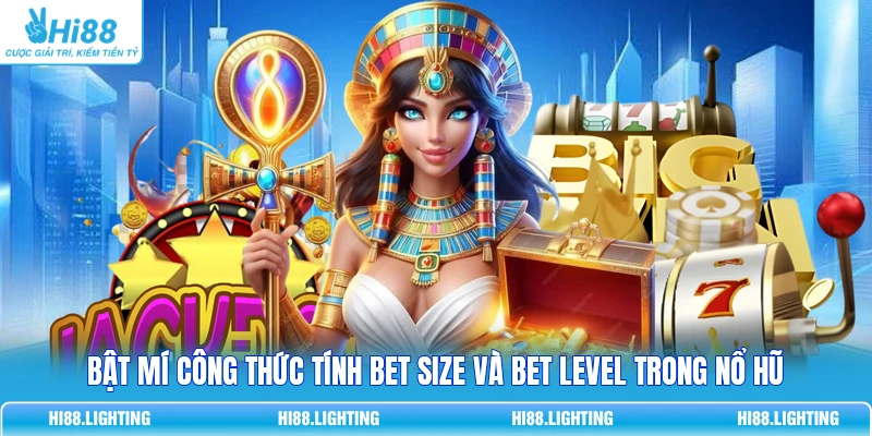 Khái Quát Bet Size Và Bet Level Trong Nổ Hũ Có Ý Nghĩa Gì? Bật mí công thức tính bet size và bet level trong nổ hũ