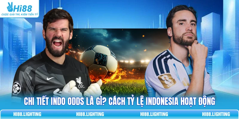 Chi Tiết Indo Odds Là Gì? Cách Tỷ Lệ Indonesia Hoạt Động Chi Tiết Indo Odds Là Gì? Cách Tỷ Lệ Indonesia Hoạt Động