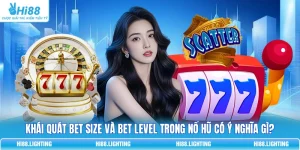 Khái Quát Bet Size Và Bet Level Trong Nổ Hũ Có Ý Nghĩa Gì?