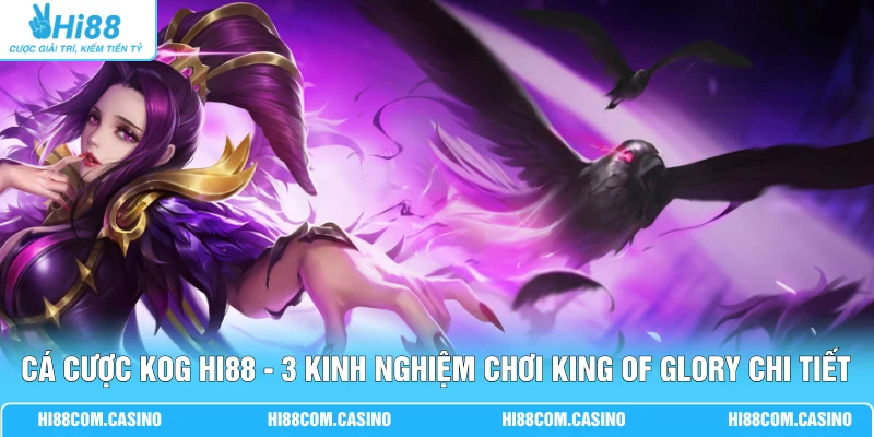 Cá Cược KOG Hi88 - 3 Kinh Nghiệm Chơi King Of Glory Chi Tiết Cá Cược KOG Hi88 - 3 Kinh Nghiệm Chơi King Of Glory Chi Tiết