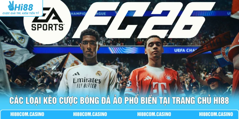 Cá Cược EA Sports FC - Trải Nghiệm Bóng Đá Điện Tử Sôi Động Các loại kèo cược bóng đá ảo phổ biến tại trang chủ Hi88
