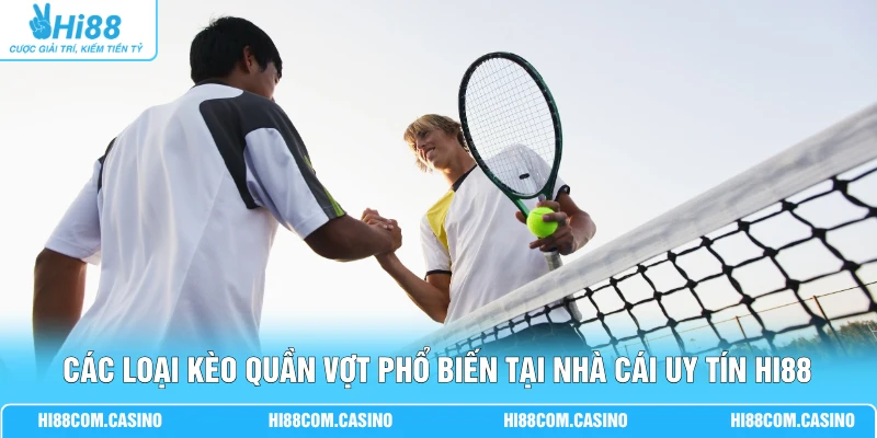 Cá Cược Tennis - 300+ Giải Đấu Quần Vợt Chuyên Nghiệp Các loại kèo quần vợt phổ biến tại nhà cái uy tín Hi88