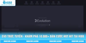 EVO Trực Tuyến - Khám Phá 10.000+ Bàn Cược Hot Hit Tại Hi88