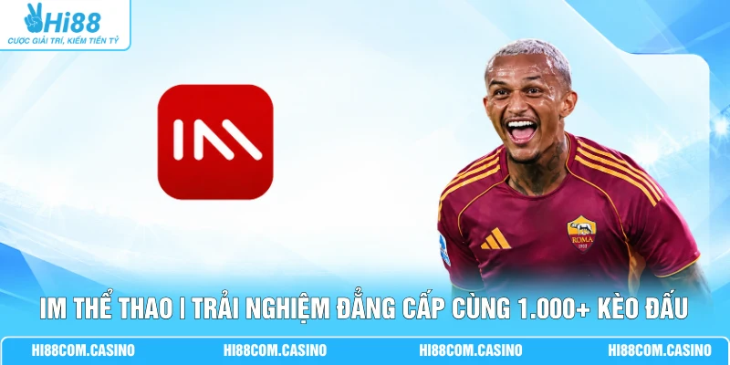 IM Thể Thao | Trải Nghiệm Đẳng Cấp Cùng 1.000+ Kèo Đấu