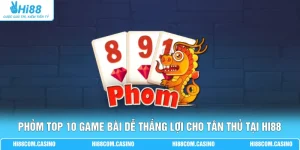 Phỏm Top 10 Game Bài Dễ Thắng Lợi Cho Tân Thủ Tại Hi88