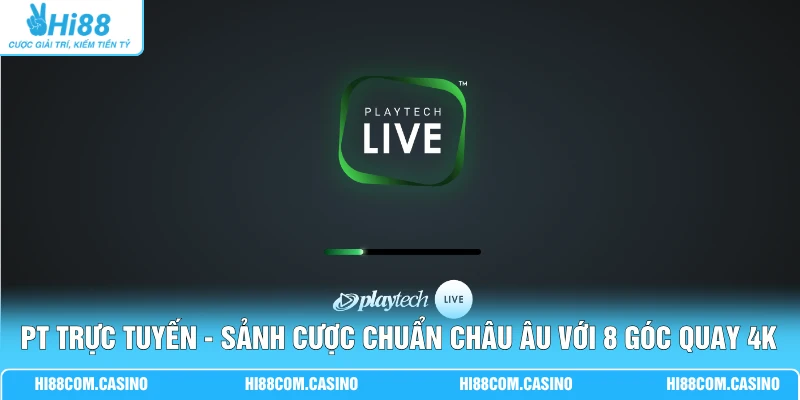 PT Trực Tuyến - Sảnh Cược Chuẩn Châu Âu Với 8 Góc Quay 4K