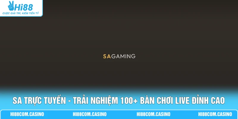 SA Trực Tuyến - Trải Nghiệm 100+ Bàn Chơi Live Đỉnh Cao
